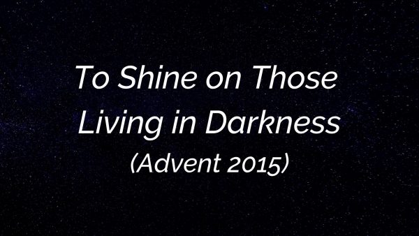 To Shine on Those Living in Darkness (Advent 2015)