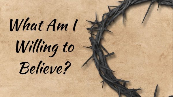 What Am I Willing to Believe?
