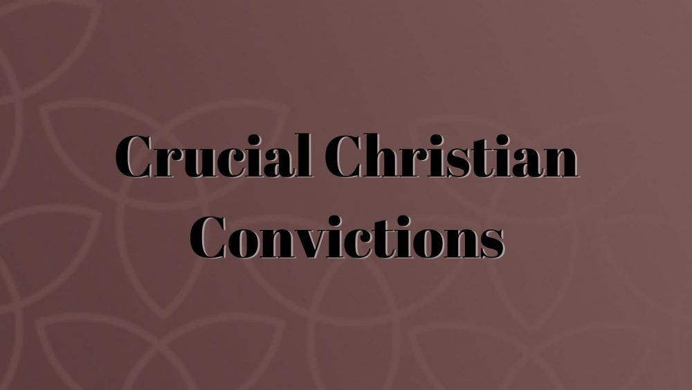 Crucial Christian Convictions